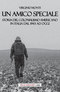 9788832872590 - Un amico speciale. Storia del colonialismo americano in Italia dal 1943 ad oggi