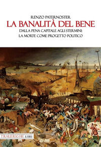 9788832872712 - La banalità del bene. Dalla pena capitale agli stermini: la morte come progetto politico