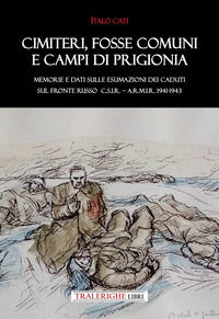 9788832873672 - Cimiteri, fosse comuni e campi di prigionia Memorie e dati sulle esumazioni dei Caduti sul Fronte russo C.S.I.R. - A.R.M