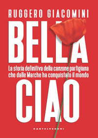 9788832902624 - Bella ciao. La storia definitiva della canzone partigiana che dalle Marche ha conquistato il mondo