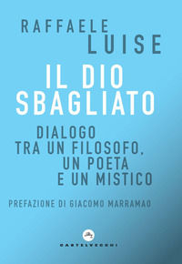 9788832903515 - Il Dio sbagliato. Dialogo tra un filosofo, un poeta e un mistico