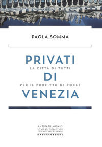 9788832904819 - Privati di Venezia. La città di tutti per il profitto di pochi