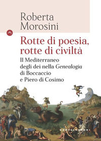 9788832905540 - Rotte di poesia, rotte di civiltà. Il Mediterraneo degli dei nella «Genealogia» di Boccaccio e Piero di Cosimo