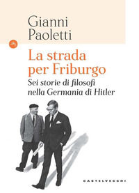 9788832906660 - La strada per Friburgo. Sei storie di filosofi nella Germania di Hitler