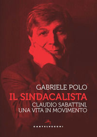 9788832907179 - Il sindacalista. Claudio Sabattini, una vita in movimento