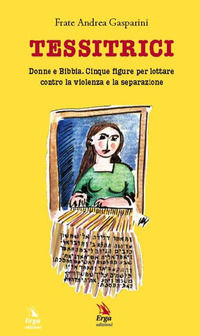 9788832981667 - Tessitrici. Donne e Bibbia. Cinque figure per lottare contro la violenza e la separazione