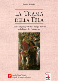 9788832983692 - La trama della tela. Delitti, congiure politiche e intrighi d'amore nella Firenze del Cinquecento