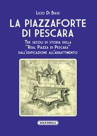 9788833052625 - La Piazzaforte di Pescara. Tre secoli di storia della «Real Piazza di Pescara» dall'edificazione all'abbattimento