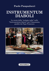 9788833052779 - Instrumentum diaboli. Le eresie della «teologia india» nello «Instrumentum laboris» per l'Amazzonia, gradito da Papa Fra