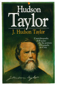 9788833060019 - J. Hudson Taylor. L'autobiografia dell'uomo che ha portato l'evangelo in Cina