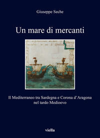 9788833134505 - Un mare di mercanti. Il Mediterraneo tra Sardegna e Corona d'Aragona nel tardo Medioevo