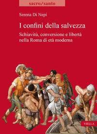9788833139937 - I confini della salvezza. Schiavitù, conversione e libertà nella Roma di età moderna