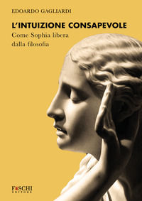 9788833201931 - L'intuizione consapevole. Come Sophia libera dalla filosofia