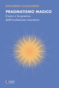 9788833202020 - Pragmatismo magico. L'arte e la pratica dell'evoluzione interiore