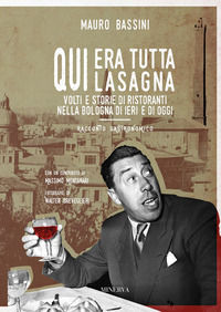 9788833243009 - Qui era tutta lasagna. Volti e storie di ristoranti nella Bologna di ieri e di oggi