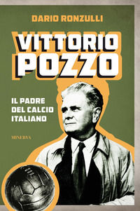 9788833244853 - Vittorio Pozzo. Il padre del calcio italiano