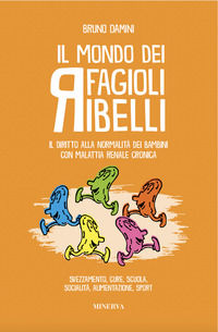 9788833247342 - Il mondo dei fagioli ribelli. Il diritto alla normalità dei bambini con malattia renale cronica. Svezzamento, cure, scuo