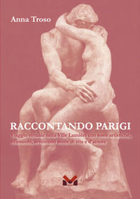 9788833292427 - Raccontando Parigi. Viaggio virtuale nella Ville Lumière con soste artistiche, riflessioni, avvincenti storie di vita e