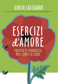 9788833320304 - Esercizi d'amore. Pratiche di morbidezza per il corpo e il cuore