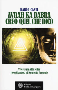9788833360034 - Avrah ka dabra. Creo quel che dico. Vivere una vita felice risvegliandosi al momento presente