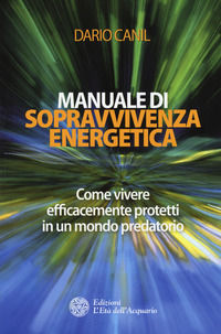9788833360409 - Manuale di sopravvivenza energetica. Come vivere efficacemente protetti in un mondo predatorio