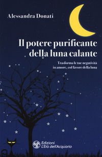 9788833360928 - Il potere purificante della luna calante. Trasforma le tue negatività in amore, col favore della luna