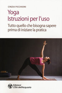 9788833361512 - Yoga. Istruzioni per l'uso. Tutto quello che bisogna sapere prima di iniziare la pratica