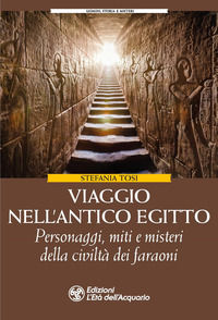 9788833363684 - Viaggio nell'antico Egitto. Personaggi, miti e misteri della civiltà dei faraoni
