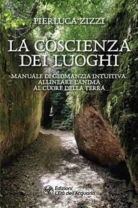 9788833363691 - La coscienza dei luoghi. Manuale di geomanzia intuitiva. Allineare l'anima al cuore della Terra