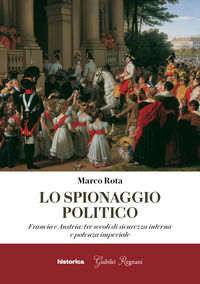 9788833372952 - Lo spionaggio politico. Francia e Austria: tre secoli di sicurezza interna e potenza imperiale