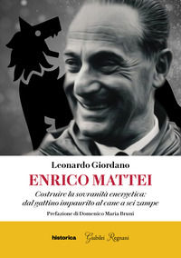 9788833374048 - Enrico Mattei. Costruire la sovranità energetica: dal gattino impaurito al cane a sei zampe