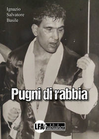 9788833437637 - Pugni di rabbia. Tra realtà e fantasia la storia del campione cagliaritano Paolo Melis