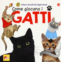 9788833510156 - Come giocano i gatti. I grandi libri degli animali. Ediz. a colori