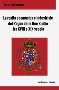 9788833542249 - La realtà economica e industriale del Regno delle Due Sicilie tra XVIII e XIX secolo. Ediz. integrale