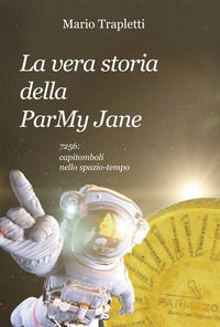 9788833563671 - La vera storia della ParMy Jane. 7256: capitomboli nello spazio-tempo