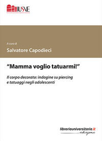 9788833591858 - «Mamma voglio tatuarmi!». Il corpo decorato: indagine su piercing e tatuaggi negli adolescenti
