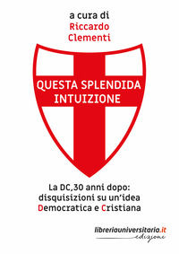 9788833597515 - Questa splendida intuizione. La DC, 30 anni dopo: disquisizioni su un'idea democratica e cristiana