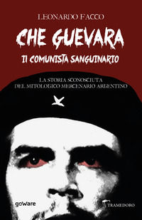 9788833633473 - Che Guevara il comunista sanguinario. La storia sconosciuta del mitologico mercenario argentino