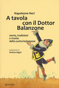 9788833640051 - A tavola con il dottor Balanzone. Storia, tradizioni e ricette della cucina bolognese