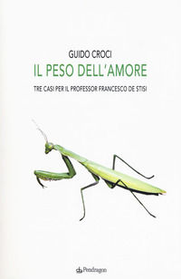9788833640549 - Il peso dell'amore. Tre casi per il professor Francesco de Stisi