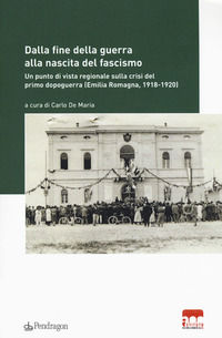 9788833641652 - Dalla fine della guerra alla nascita del fascismo. Un punto di vista regionale sulla crisi del primo dopoguerra (Emilia-