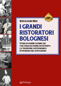 9788833646763 - I grandi ristoratori bolognesi. Storie di uomini e donne che con coraggio hanno ricostruito la tradizione gastronomica p