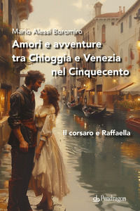 9788833647203 - Amori e avventure tra Chioggia e Venezia nel Cinquecento. Il corsaro e Raffaella