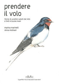 9788833700403 - Prendere il volo. Storie di uccellini caduti dal nido e finiti in buone mani. Ediz. a colori