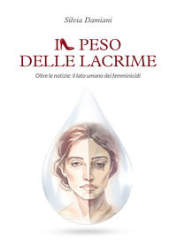 9788833772677 - Il peso delle lacrime. Oltre le notizie: il lato umano dei femminicidi