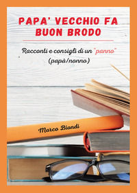 9788833777306 - Papà vecchio fa buon brodo. Racconti e consigli di vita di un «panno» (papà/nonno)