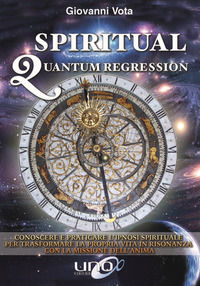 9788833800165 - Spiritual quantum regression. Conoscere e praticare l'ipnosi spirituale per trasformare la propria vita in risonanza con