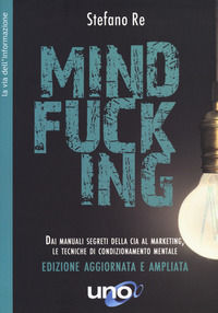 9788833800745 - Mindfucking. Dai manuali segreti della CIA al marketing, le tecniche di condizionamento mentale. Ediz. ampliata