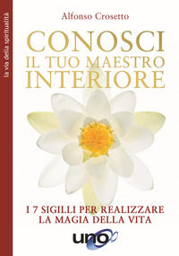 9788833801544 - Conosci il tuo maestro interiore. I 7 sigilli per realizzare la magia della vita. Nuova ediz.