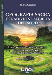 9788833801575 - Geografia sacra e tradizione segreta del Nord. Linee del drago, luoghi di potere... Dall'Irlanda al Piemonte: l'antica c